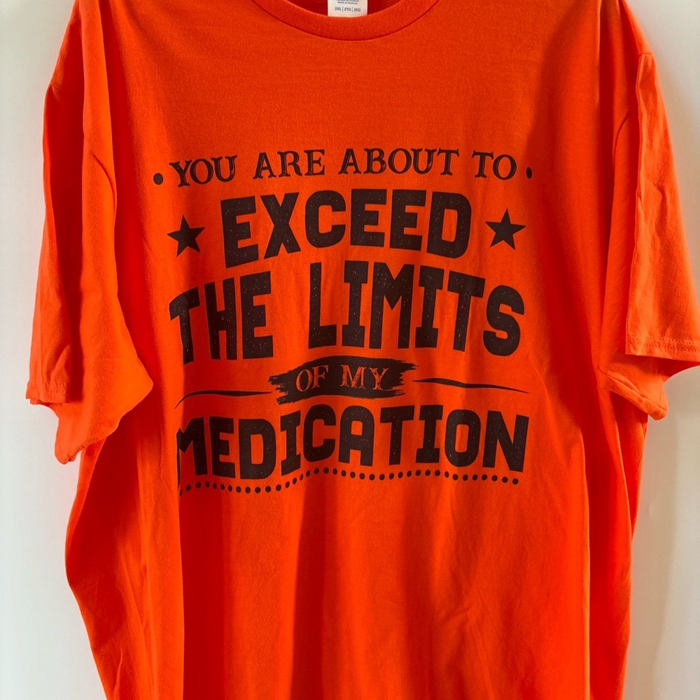 You are about to exceed the limits of my medication orange T-shirt 2XL